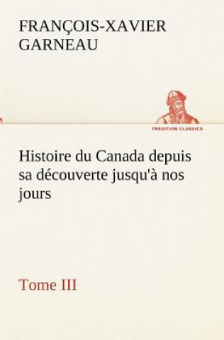 Libro Histoire du Canada depuis sa decouverte jusqu'a nos jours. Tome III F.-X. (François-Xavier) Garneau