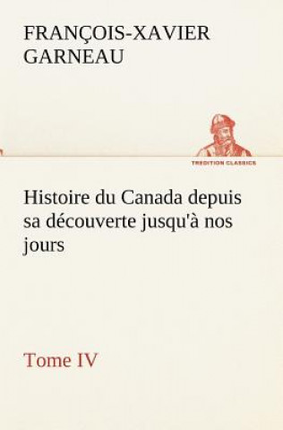 Carte Histoire du Canada depuis sa decouverte jusqu'a nos jours. Tome IV F.-X. (François-Xavier) Garneau