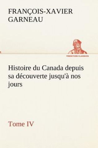 Książka Histoire du Canada depuis sa decouverte jusqu'a nos jours. Tome IV F.-X. (François-Xavier) Garneau