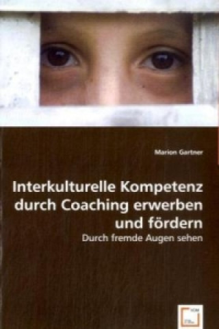 Kniha Interkulturelle Kompetenz durch Coaching erwerben und fördern Marion Gartner