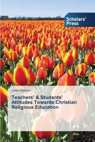 Knjiga Teachers' & Students' Attitudes Towards Christian Religious Education Jane Gatumu