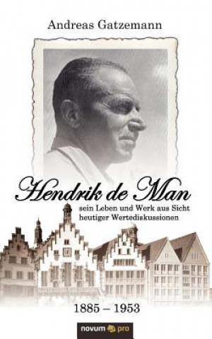 Kniha Hendrik de Man (1885-1953) - sein Leben und Werk aus Sicht heutiger Wertediskussionen Andreas Gatzemann