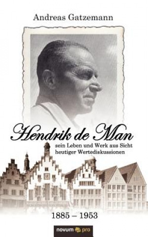 Knjiga Hendrik de Man (1885-1953) - sein Leben und Werk aus Sicht heutiger Wertediskussionen Andreas Gatzemann