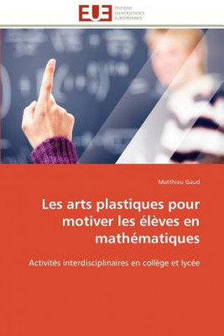 Kniha Les Arts Plastiques Pour Motiver Les  l ves En Math matiques Matthieu Gaud