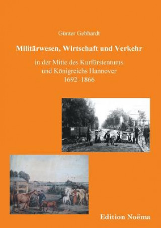 Kniha Milit rwesen, Verkehr und Wirtschaft in der Mitte des Kurf rstentums und K nigreichs Hannover 1692-1866. Günter Gebhardt