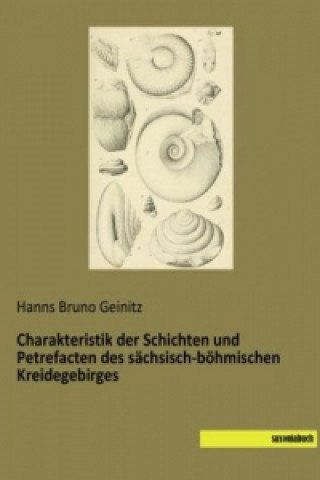 Carte Charakteristik der Schichten und Petrefacten des sächsisch-böhmischen Kreidegebirges Hanns Bruno Geinitz