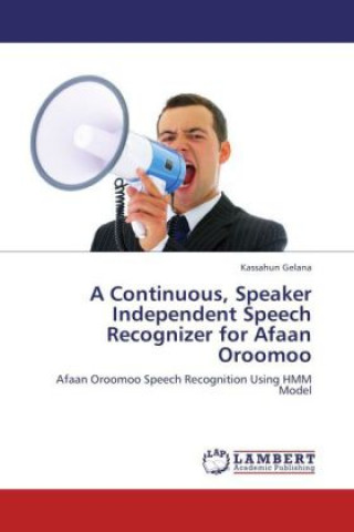 Livre A Continuous, Speaker Independent Speech Recognizer for Afaan Oroomoo Kassahun Gelana