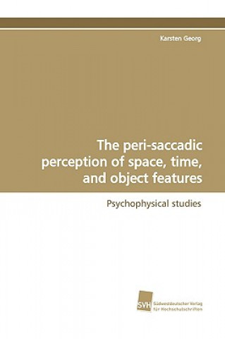 Carte peri-saccadic perception of space, time, and object features Karsten Georg