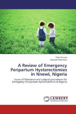 Könyv A Review of Emergency Peripartum Hysterectomies in Nnewi, Nigeria Eleje George