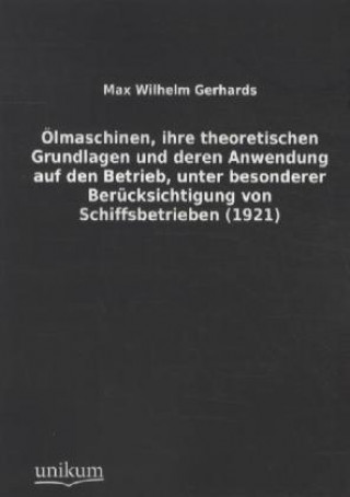 Buch Ölmaschinen, ihre theoretischen Grundlagen und deren Anwendung auf den Betrieb, unter besonderer Berücksichtigung von Schiffsbetrieben (1921) Max W. Gerhards