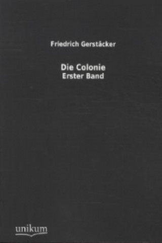 Carte Die Colonie. Bd.1 Friedrich Gerstäcker