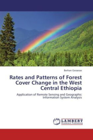 Kniha Rates and Patterns of Forest Cover Change in the West Central Ethiopia Berhan Gessesse
