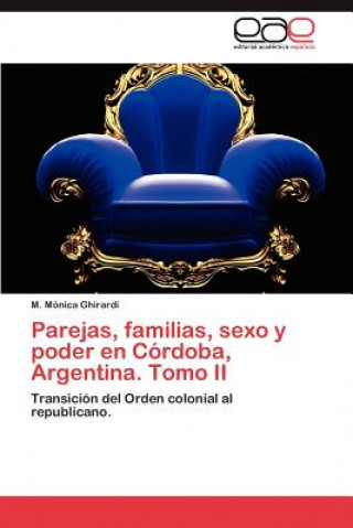 Livre Parejas, Familias, Sexo y Poder En Cordoba, Argentina. Tomo II M. Mónica Ghirardi