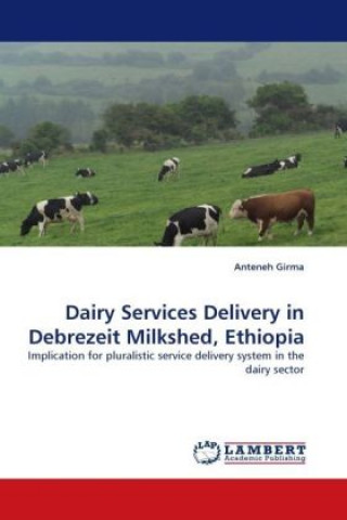 Knjiga Dairy Services Delivery in Debrezeit Milkshed, Ethiopia Anteneh Girma