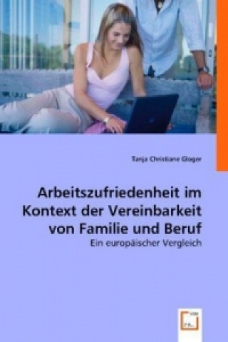 Könyv Arbeitszufriedenheit im Kontext der Vereinbarkeit von Familie und Beruf Tanja C. Gloger