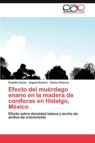 Knjiga Efecto del Muerdago Enano En La Madera de Coniferas En Hidalgo, Mexico Rodolfo Goche