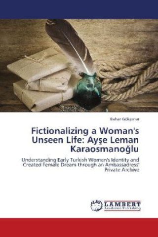 Kniha Fictionalizing a Woman's Unseen Life: Ay e Leman Karaosmano lu Bahar Gökp nar