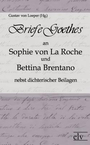 Carte Briefe Goethes an Sophie von La Roche und Bettina Brentano nebst dichterischen Beilagen Johann W. von Goethe