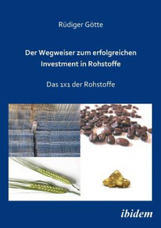 Knjiga Wegweiser zum erfolgreichen Investment in Rohstoffe. Das 1x1 der Rohstoffe Rüdiger Götte