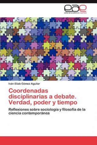 Kniha Coordenadas disciplinarias a debate. Verdad, poder y tiempo Gomez Aguilar Ivan Eliab