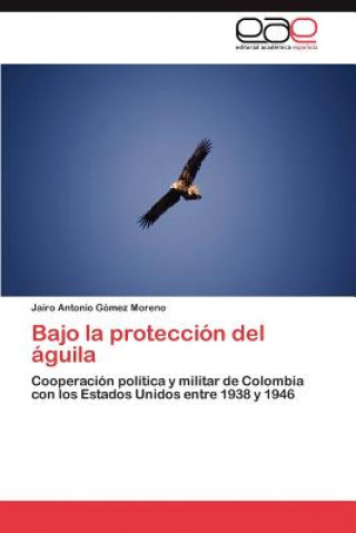 Kniha Bajo La Proteccion del Aguila Jairo Antonio Gómez Moreno