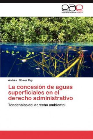 Книга Concesion de Aguas Superficiales En El Derecho Administrativo Andrés Gómez Rey