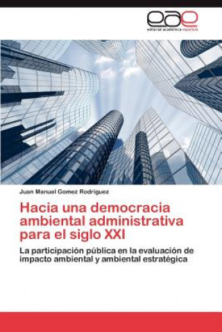 Kniha Hacia una democracia ambiental administrativa para el siglo XXI Juan Manuel Gomez Rodriguez