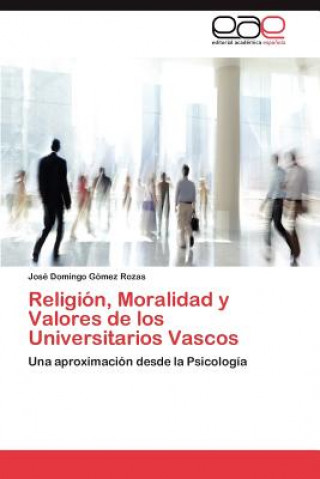 Könyv Religion, Moralidad y Valores de los Universitarios Vascos José Domingo Gómez Rozas