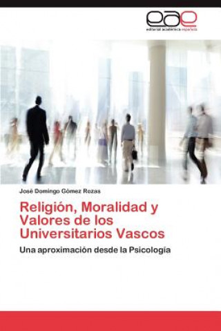 Книга Religion, Moralidad y Valores de los Universitarios Vascos José Domingo Gómez Rozas