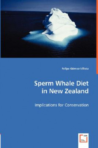 Könyv Sperm Whale Diet in New Zealand - Implications for Conservation Felipe Gómez-Villota