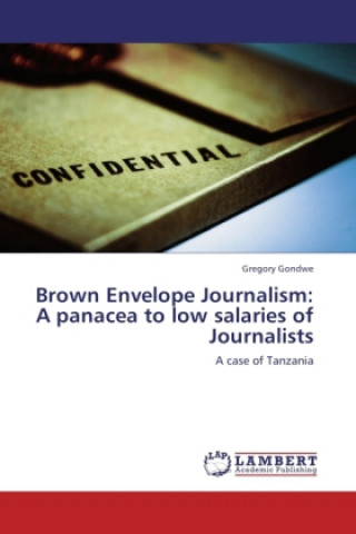 Könyv Brown Envelope Journalism: A panacea to low salaries of Journalists Gregory Gondwe