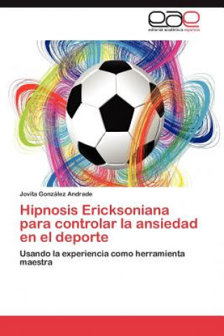 Книга Hipnosis Ericksoniana Para Controlar La Ansiedad En El DePorte Jovita González Andrade