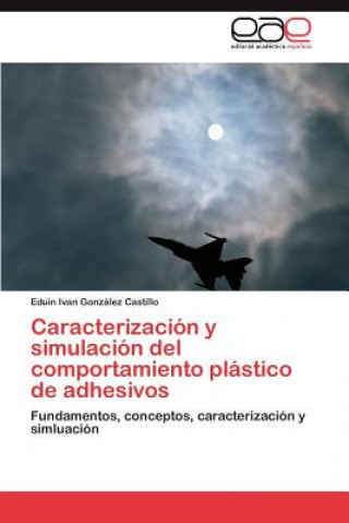 Książka Caracterizacion y Simulacion del Comportamiento Plastico de Adhesivos Eduin Ivan González Castillo