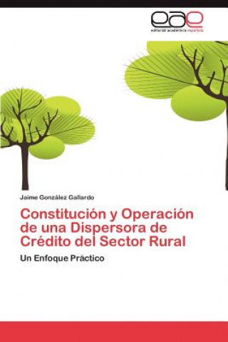 Carte Constitucion y Operacion de Una Dispersora de Credito del Sector Rural Jaime González Gallardo