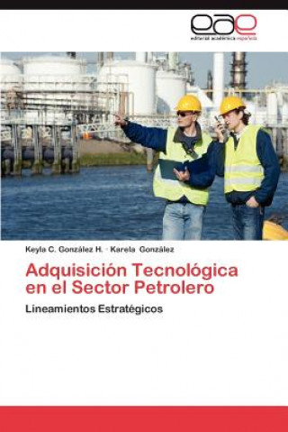 Kniha Adquisicion Tecnologica En El Sector Petrolero Keyla C. González H.