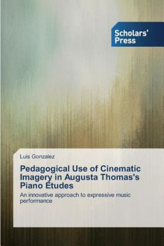 Könyv Pedagogical Use of Cinematic Imagery in Augusta Thomas's Piano Etudes Luis González