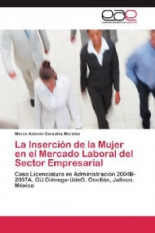 Livre La Inserción de la Mujer en el Mercado Laboral del Sector Empresarial Marco Antonio González Morales