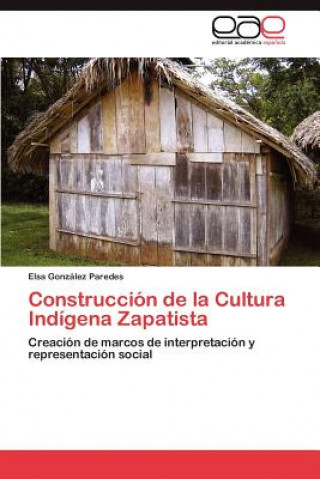 Könyv Construccion de la Cultura Indigena Zapatista Elsa González Paredes