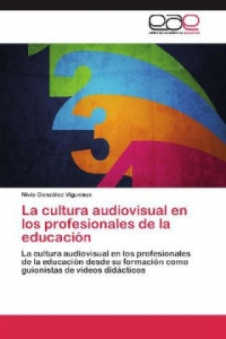 Libro La cultura audiovisual en los profesionales de la educación Nivia González Vigueaux