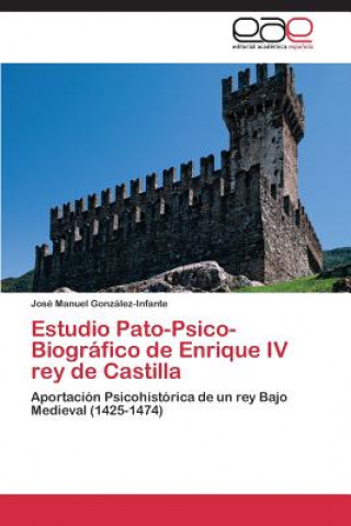 Knjiga Estudio Pato-Psico-Biografico de Enrique IV Rey de Castilla Gonzalez-Infante Jose Manuel