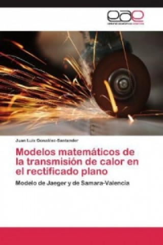 Carte Modelos matemáticos de la transmisión de calor en el rectificado plano Juan Luis González-Santander