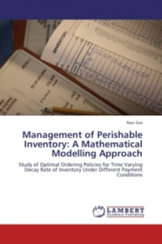 Kniha Management of Perishable Inventory: A Mathematical Modelling Approach Ravi Gor