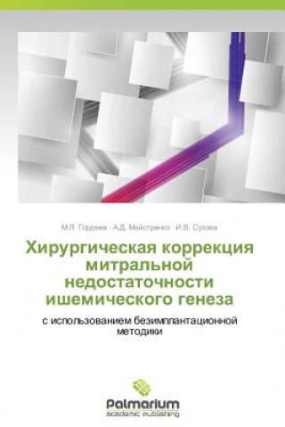 Kniha Khirurgicheskaya Korrektsiya Mitral'noy Nedostatochnosti Ishemicheskogo Geneza Gordeev M L