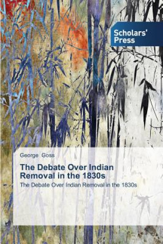 Kniha Debate Over Indian Removal in the 1830s George Goss