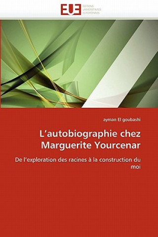 Buch L''autobiographie Chez Marguerite Yourcenar Ayman El Goubashi