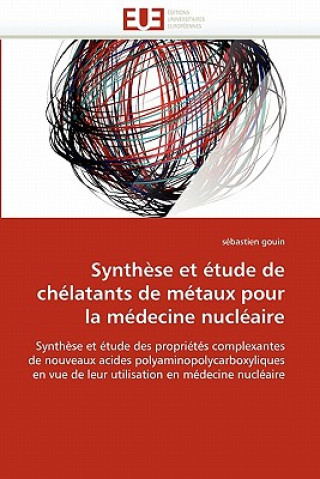 Könyv Synthese et etude de chelatants de metaux pour la medecine nucleaire Sébastien Gouin