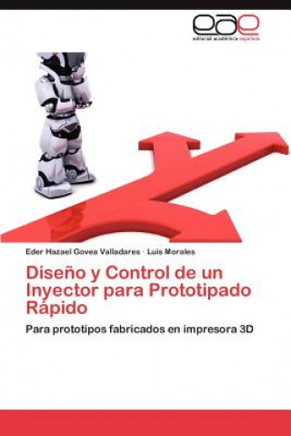 Könyv Diseno y Control de Un Inyector Para Prototipado Rapido Eder Hazael Govea Valladares