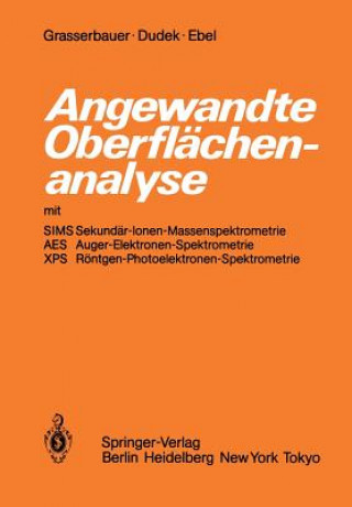 Könyv Angewandte Oberflächenanalyse mit SIMS Sekundär-Ionen-Massenspektrometrie AES Auger-Elektronen-Spektrometrie XPS Röntgen-Photoelektronen-Spektrometrie M. Grasserbauer