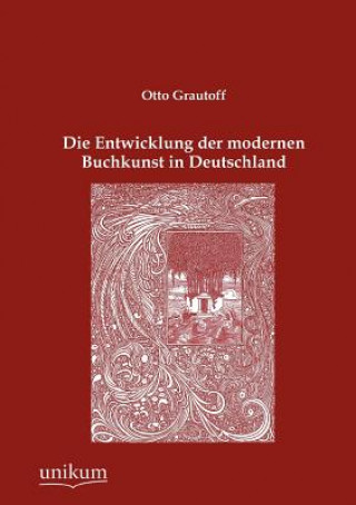 Kniha Entwicklung der modernen Buchkunst in Deutschland Otto Grautoff