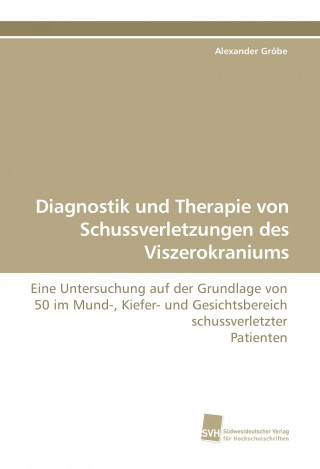 Kniha Diagnostik und Therapie von Schussverletzungen des Viszerokraniums Alexander Gröbe